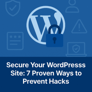 Secure Your WordPress Site: 7 Proven Ways to Prevent Hacks