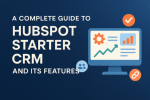A Complete Guide to HubSpot Starter CRM and Its Features