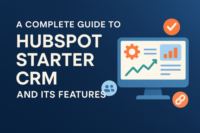 A Complete Guide to HubSpot Starter CRM and Its Features
