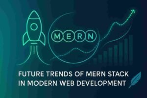 Future Trends of MERN Stack in Modern Web Development